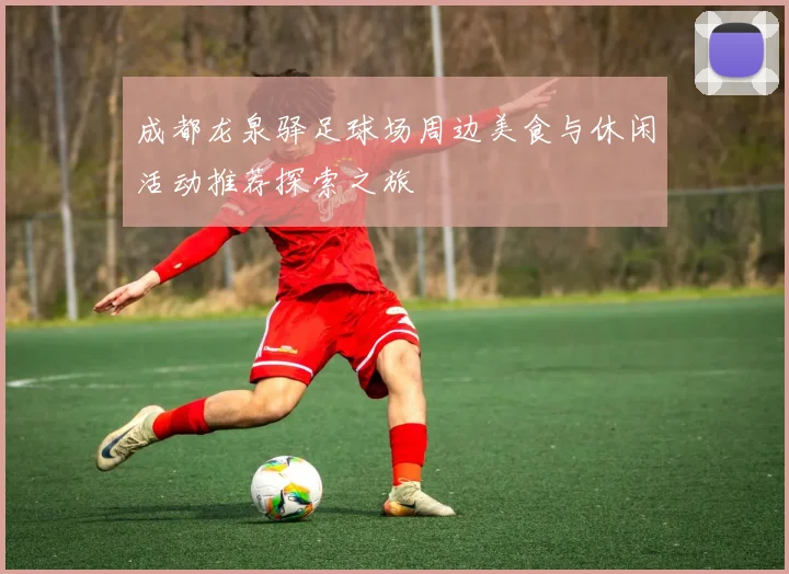 成都龙泉驿足球场周边美食与休闲活动推荐探索之旅
